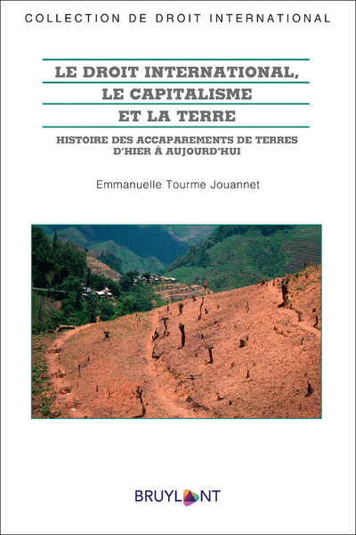 Le Droit International, Le Capitalisme Et La Terre, Histoire Des Accaparements De Terres D'Hier À Aujourd'hui - Emmanuelle Tourme-Jouannet