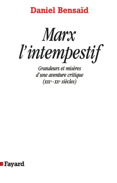 Marx L'Intempestif, Grandeurs Et Misères D'Une Aventure Critique (Xixe-Xxe Siècles)