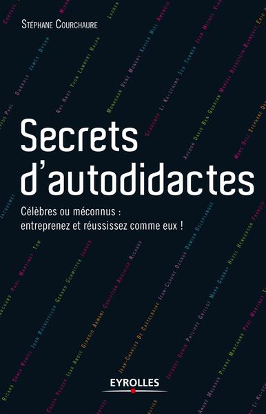 Secrets D'Autodidactes, Célèbres Ou Méconnus : Entreprenez Et Réussissez Comme Eux !