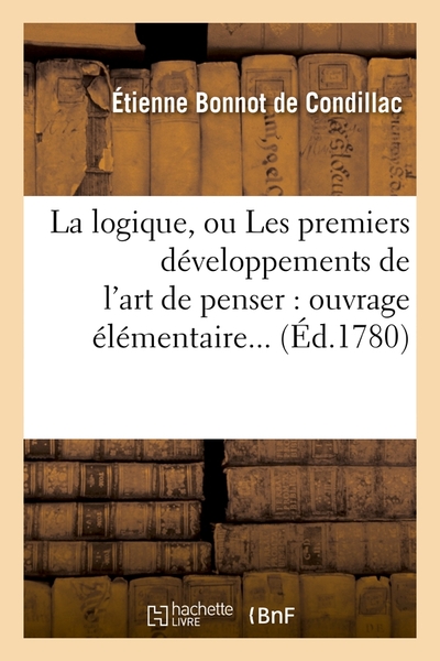 La Logique, Ou Les Premiers Développements De L'Art De Penser : Ouvrage Élémentaire (Éd.1780)
