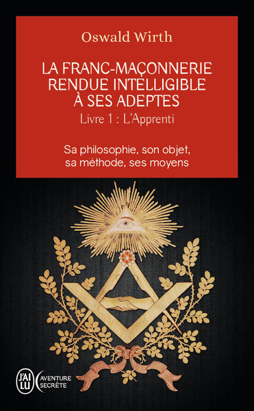 La Franc-maçonnerie rendue intelligible à ses adeptes - Volume 1