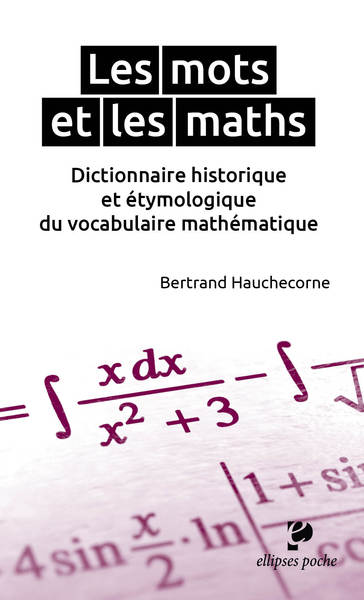 Les Mots Et Les Maths. Dictionnaire Historique Et Étymologique Du Vocabulaire Mathématique - Bertrand Hauchecorne