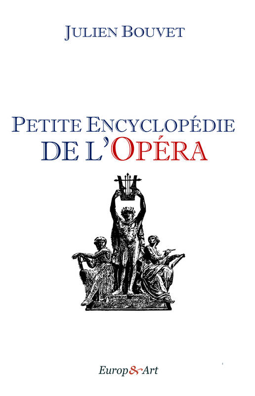 Petite encyclopédie de l'opéra - Julien Bouvet