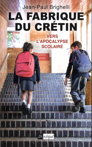 La fabrique du crétin. Vers l'apocalypse scolaire