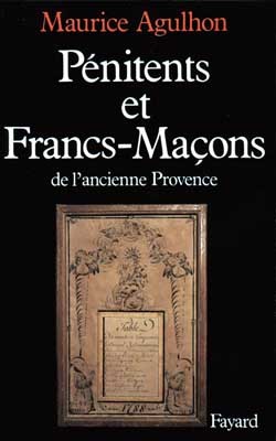 Pénitents Et Francs-Maçons Dans L'Ancienne Provence, Essai Sur La Sociabilité Méridionale