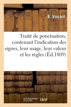 Traité de ponctuation, contenant l'indication des signes, leur usage, leur valeur, et les règles - B. Vinçard