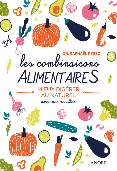 Les Combinaisons Alimentaires, Mieux Digérer Au Naturel : Avec Des Recettes