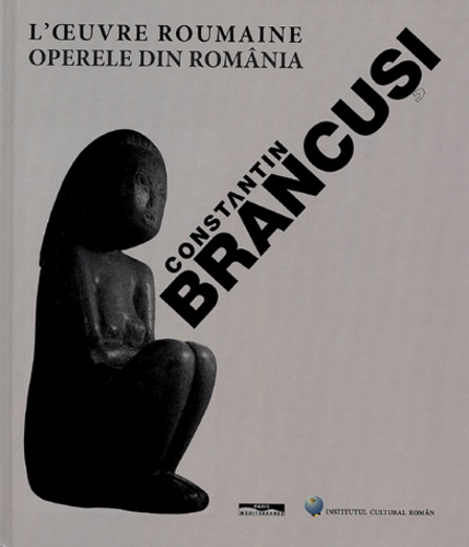 Brancusi l'oeuvre roumaine - Jacqueline Delaunay-Hologne