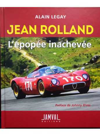 JEAN ROLLAND L’épopée Inachevée - Alain Legay