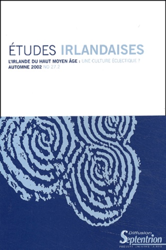 Etudes irlandaises N° 27-2 Automne 2002 : L'Irlande du Haut Moyen Age : une culture éclectique ?