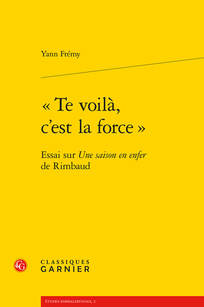 «Te Voilà, C'Est La Force.», Essai Sur Une Saison En Enfer De Rimbaud