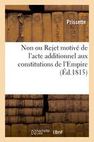 Non, ou Rejet motivé de l'acte additionnel aux constitutions de l'Empire - Prissette