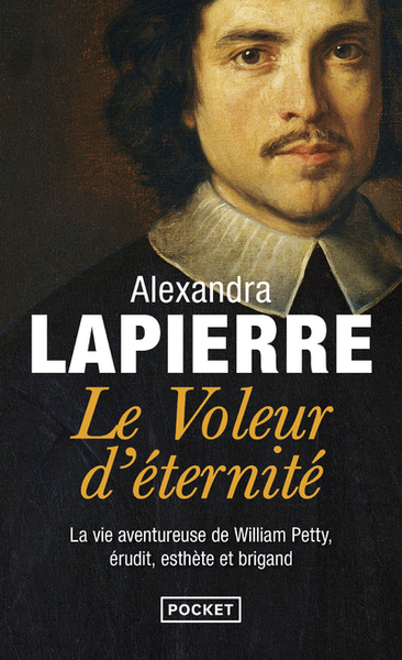 Le voleur d'éternité - La vie aventureuse de William Petty, Erudit, Esthète et Brigand - Alexandra Lapierre