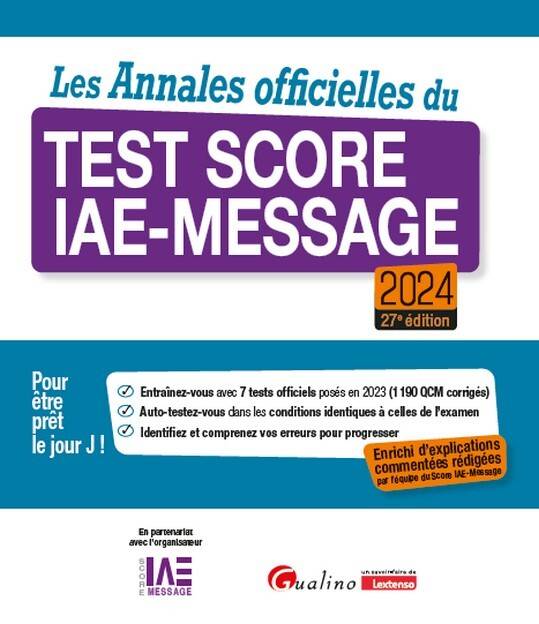 Les Annales Officielles Du Test Score Iae-Message 2024, Enrichie D'Explications Commentées Rédigées Par L'Équipe Du Score Iae-Message - 7 Tests Officiels Posés En 2023 - Pour Être Prêt Le Jour J !