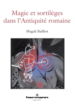 Magie et sortilèges dans l'Antiquité romaine - Magali Bailliot