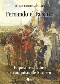 Fernando El Falsario - Imposturas Sobre La Conquista De Navarra