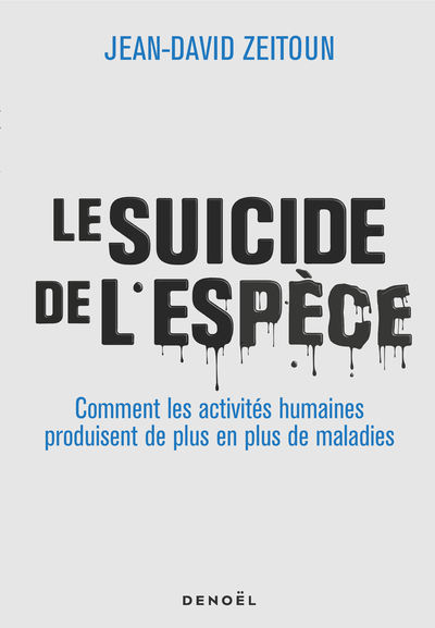 Le Suicide De L'Espèce, Comment Les Activités Humaines Produisent De Plus En Plus De Maladies