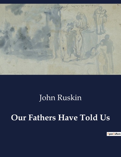 Our Fathers Have Told Us - John Ruskin