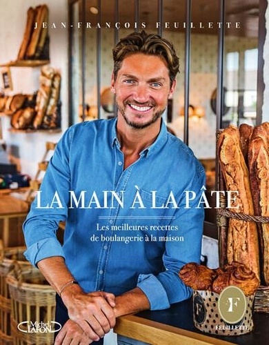 La main à la pâte - Les meilleures recettes de boulangerie à la maison - Jean-François Feuillette