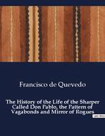 The History of the Life of the Sharper Called Don Pablo, the Pattern of Vagabonds and Mirror of Rogues