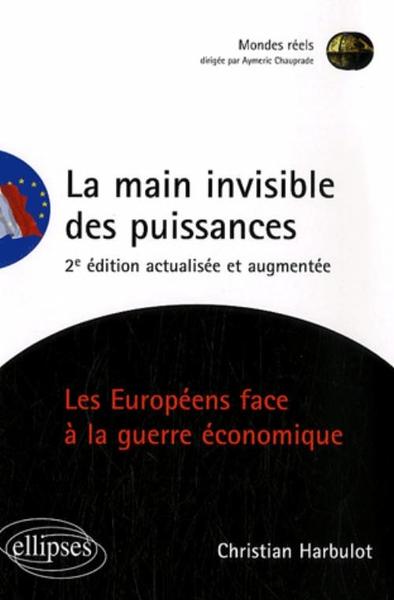 La main invisible des puissances. Les Européens face à la guerre économique. 2e édition - Christian Harbulot