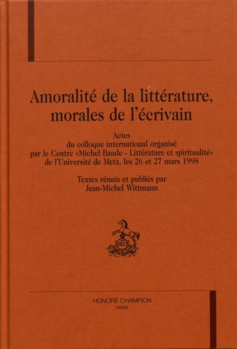 Amoralité de la littérature, morales de l'écrivain - actes du colloque international