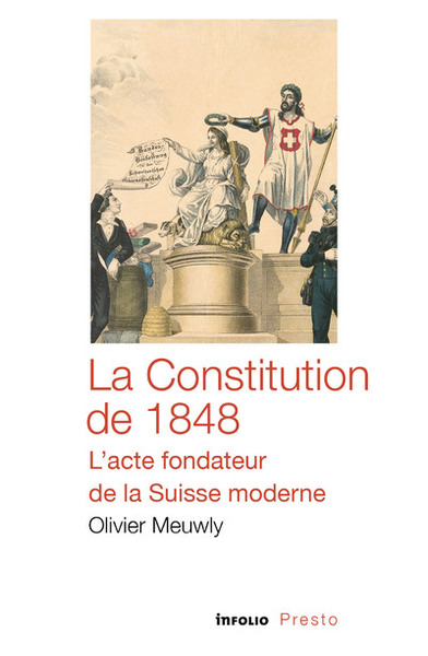 La Constitution de 1848 - L'acte fondateur de la Suisse moderne - Olivier Meuwly