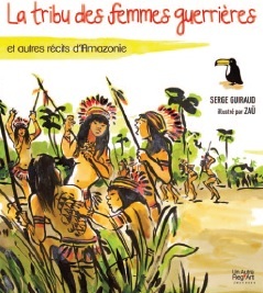 La tribu des femmes guerrières, et autres récits d'Amazonie