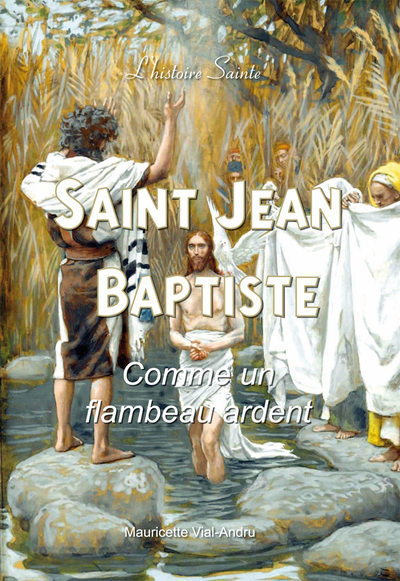 Saint Jean-Baptiste, Comme Un Flambeau Ardent - Mauricette Vial-Andru