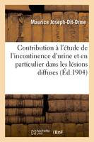 Contribution à l'étude de l'incontinence d'urine et en particulier dans les lésions diffuses - Maurice Joseph-Dit-Orme