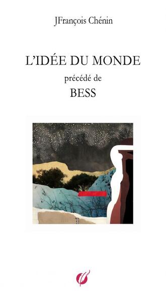 L'IDÉE DU MONDE précédé de BESS - JFrançois Chénin