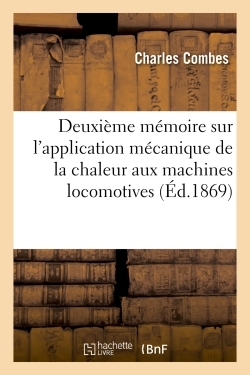 Deuxième Mémoire Sur L'Application Mécanique De La Chaleur Aux Machines Locomotives - Charles Combes