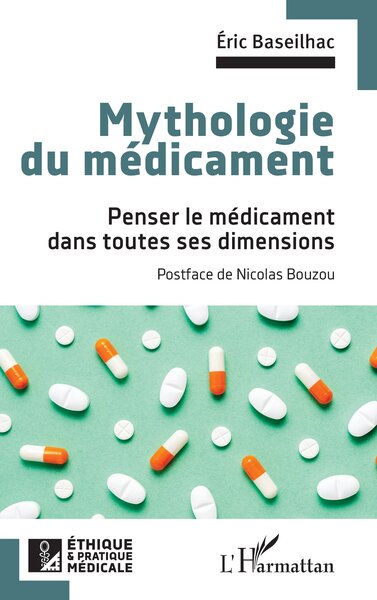 Mythologie Du Médicament, Penser Le Médicament Dans Toutes Ses Dimensions - Eric Baseilhac