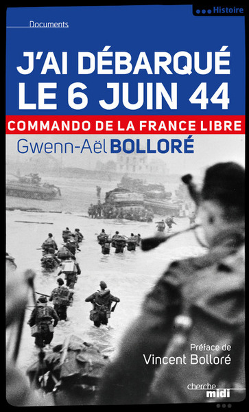 J'ai débarqué le 6 juin 44 - Commando de la France Libre -nouvelle édition- - Gwenn-Aël Bolloré