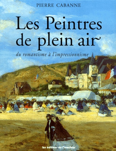 Les peintres de plein air du romantisme à l'impressionnisme - Pierre Cabanne