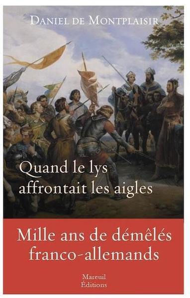 Quand Le Lys Affrontait Les Aigles - Mille Ans De Démêlés Franco-Allemands