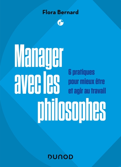 Manager avec les philosophes - 6 pratiques pour mieux être et agir au travail - Flora Bernard