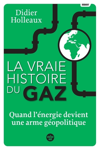 La vraie histoire du gaz - Quand l'énergie devient une arme géopolitique - Didier Holleaux