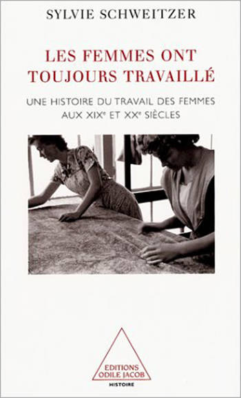 Les Femmes Ont Toujours Travaillé, Une Histoire Du Travail Des Femmes Aux Xixe Et Xxe Siècles