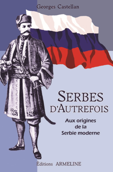 Serbes D'Autrefois : Aux Origines De La Serbie Moderne, Aux Origines De La Serbie Moderne