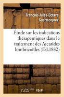 Étude sur les indications thérapeutiques dans le traitement des Ascarides lombricoïdes - François-Jules-Octave Guermonprez