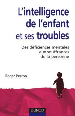 L'Intelligence De L'Enfant Et Ses Troubles - 2Ème Édition, Des Déficiences Mentales De L'Enfance Aux Souffrances De La Personne