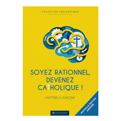 Soyez Rationnels Devenez Catholiques - Version Abrégée, Édition Anniversaire Simplifiée En Gros Caractères