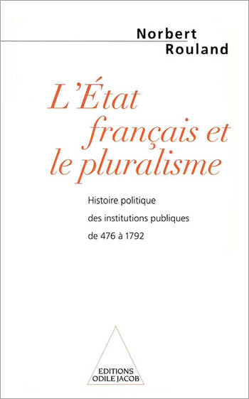 L'Etat Francais Et Le Pluralisme - Histoire Politique Des Institutions Publiques De 476 A 1792