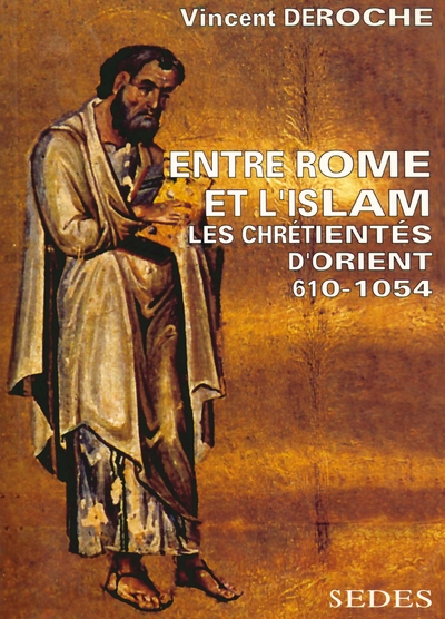 Entre Rome et l'Islam - Les chrétientés d'Orient 610-1054