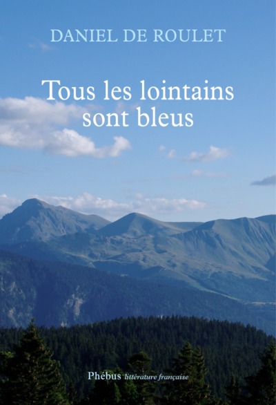 Tous les lointains sont bleus - Daniel de Roulet