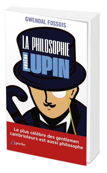 La Philosophie Selon Arsène Lupin, Le Plus Célèbre Des Gentleman Cambrioleurs Est Aussi Philosophe