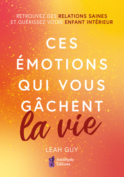 Ces émotions qui vous gâchent la vie - Leah Guy