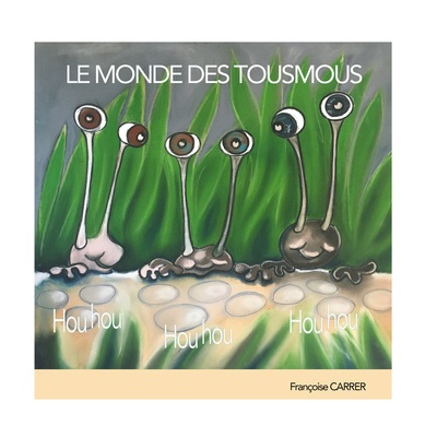 Le monde des Tousmous - Françoise Carrer