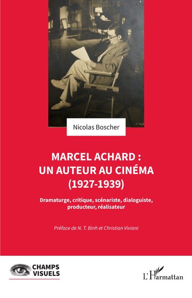 Marcel Achard : Un Auteur Au Cinéma (1927-1939), Dramaturge, Critique, Scénariste, Dialoguiste, Producteur, Réalisateur